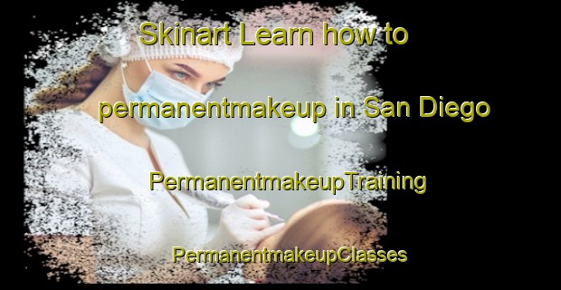 Skinart Learn how to permanentmakeup in San Diego | PermanentmakeupTraining | PermanentmakeupClasses | SkinartTraining-Philippines