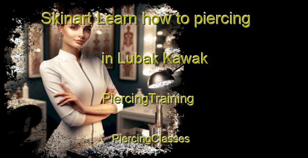 Skinart Learn how to piercing in Lubak Kawak | PiercingTraining | PiercingClasses | SkinartTraining-Philippines