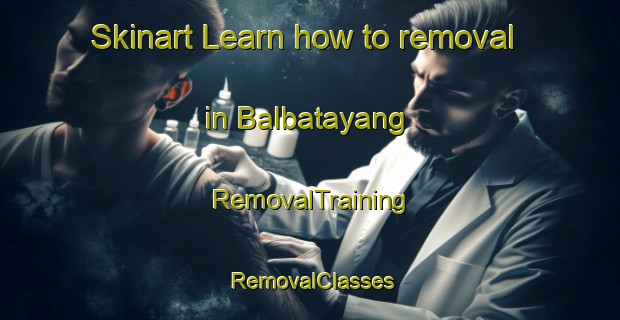 Skinart Learn how to removal in Balbatayang | RemovalTraining | RemovalClasses | SkinartTraining-Philippines