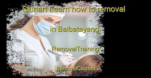 Skinart Learn how to removal in Balbatayang | RemovalTraining | RemovalClasses | SkinartTraining-Philippines
