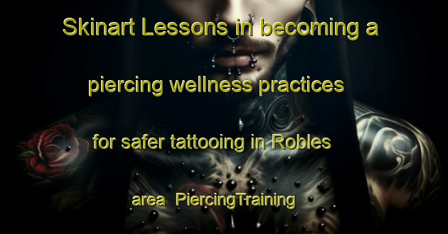 Skinart Lessons in becoming a piercing wellness practices for safer tattooing in Robles area | PiercingTraining | PiercingClasses | SkinartTraining-Philippines