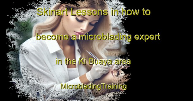 Skinart Lessons in how to become a microblading expert in the Ki Buaya area | MicrobladingTraining | MicrobladingClasses | SkinartTraining-Philippines