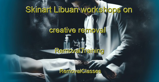 Skinart Libuan workshops on creative removal | RemovalTraining | RemovalClasses | SkinartTraining-Philippines