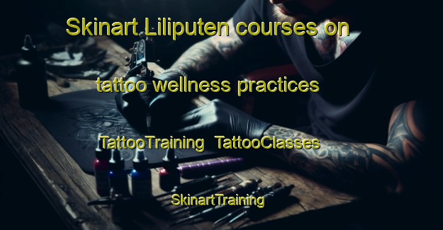 Skinart Liliputen courses on tattoo wellness practices | TattooTraining | TattooClasses | SkinartTraining-Philippines