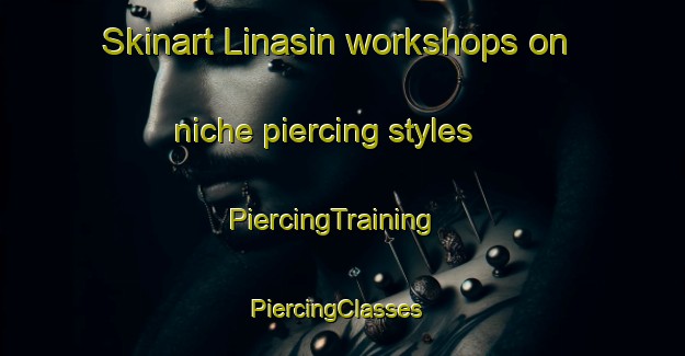 Skinart Linasin workshops on niche piercing styles | PiercingTraining | PiercingClasses | SkinartTraining-Philippines