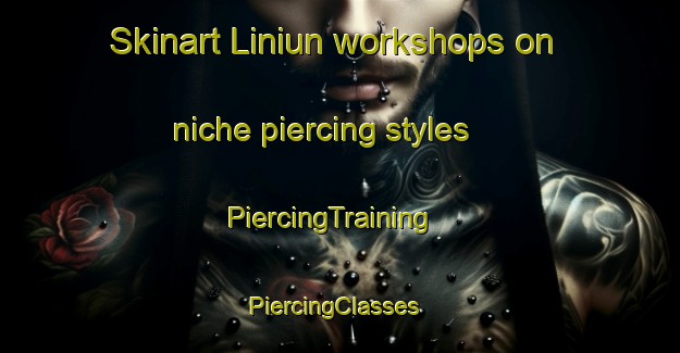 Skinart Liniun workshops on niche piercing styles | PiercingTraining | PiercingClasses | SkinartTraining-Philippines