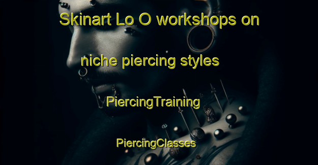 Skinart Lo O workshops on niche piercing styles | PiercingTraining | PiercingClasses | SkinartTraining-Philippines