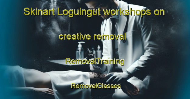 Skinart Loguingut workshops on creative removal | RemovalTraining | RemovalClasses | SkinartTraining-Philippines