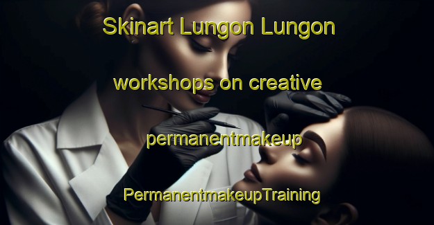 Skinart Lungon Lungon workshops on creative permanentmakeup | PermanentmakeupTraining | PermanentmakeupClasses | SkinartTraining-Philippines