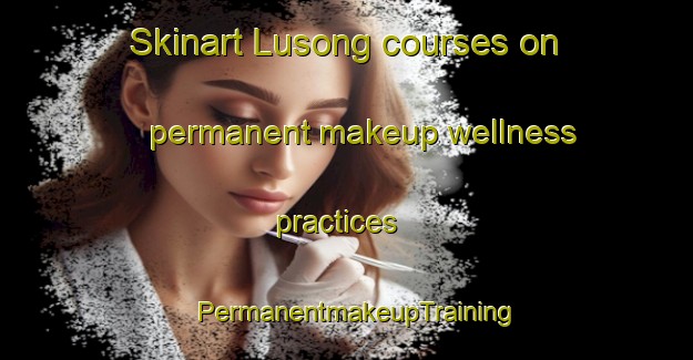 Skinart Lusong courses on permanent makeup wellness practices | PermanentmakeupTraining | PermanentmakeupClasses | SkinartTraining-Philippines