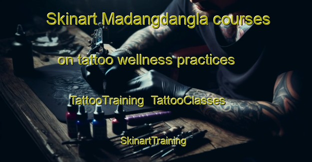 Skinart Madangdangla courses on tattoo wellness practices | TattooTraining | TattooClasses | SkinartTraining-Philippines