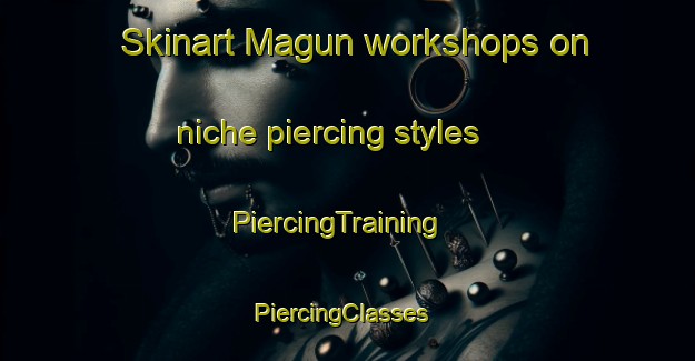 Skinart Magun workshops on niche piercing styles | PiercingTraining | PiercingClasses | SkinartTraining-Philippines