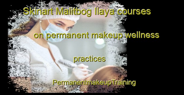 Skinart Malitbog Ilaya courses on permanent makeup wellness practices | PermanentmakeupTraining | PermanentmakeupClasses | SkinartTraining-Philippines