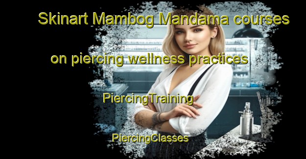 Skinart Mambog Mandama courses on piercing wellness practices | PiercingTraining | PiercingClasses | SkinartTraining-Philippines