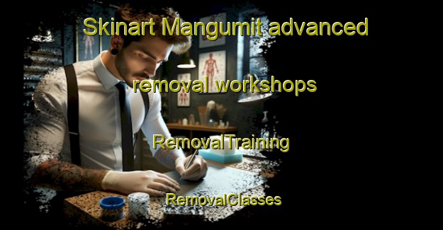 Skinart Mangumit advanced removal workshops | RemovalTraining | RemovalClasses | SkinartTraining-Philippines