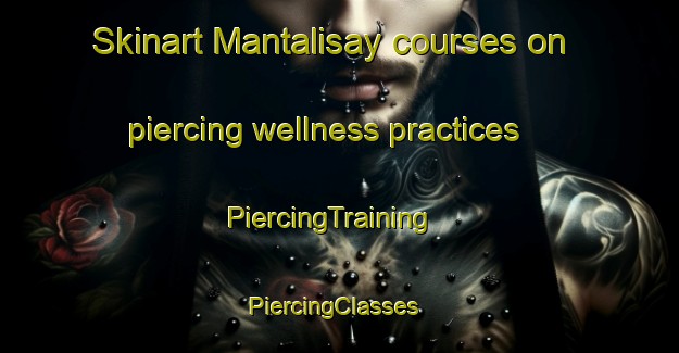 Skinart Mantalisay courses on piercing wellness practices | PiercingTraining | PiercingClasses | SkinartTraining-Philippines
