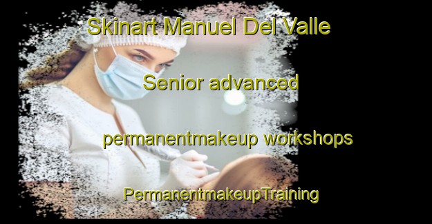 Skinart Manuel Del Valle Senior advanced permanentmakeup workshops | PermanentmakeupTraining | PermanentmakeupClasses | SkinartTraining-Philippines