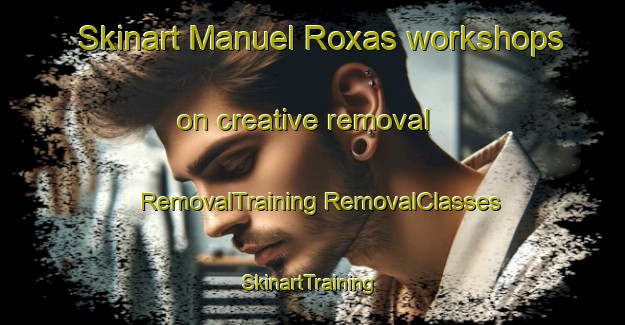 Skinart Manuel Roxas workshops on creative removal | #RemovalTraining #RemovalClasses #SkinartTraining-Philippines