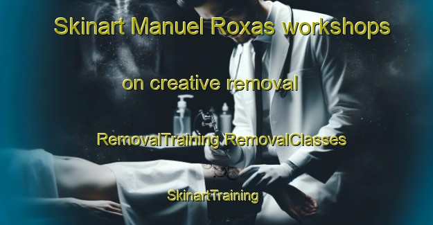 Skinart Manuel Roxas workshops on creative removal | #RemovalTraining #RemovalClasses #SkinartTraining-Philippines