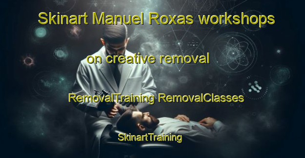 Skinart Manuel Roxas workshops on creative removal | #RemovalTraining #RemovalClasses #SkinartTraining-Philippines