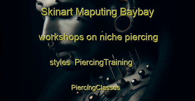 Skinart Maputing Baybay workshops on niche piercing styles | PiercingTraining | PiercingClasses | SkinartTraining-Philippines