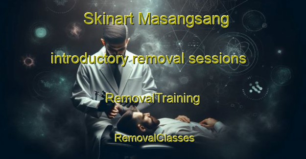 Skinart Masangsang introductory removal sessions | RemovalTraining | RemovalClasses | SkinartTraining-Philippines