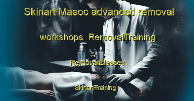 Skinart Masoc advanced removal workshops | RemovalTraining | RemovalClasses | SkinartTraining-Philippines