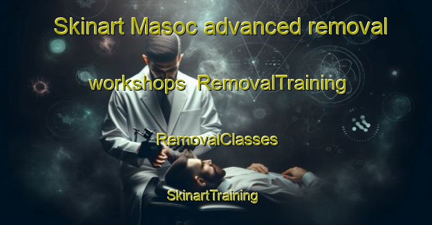 Skinart Masoc advanced removal workshops | RemovalTraining | RemovalClasses | SkinartTraining-Philippines