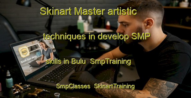 Skinart Master artistic techniques in develop SMP skills in Bulu | SmpTraining | SmpClasses | SkinartTraining-Philippines