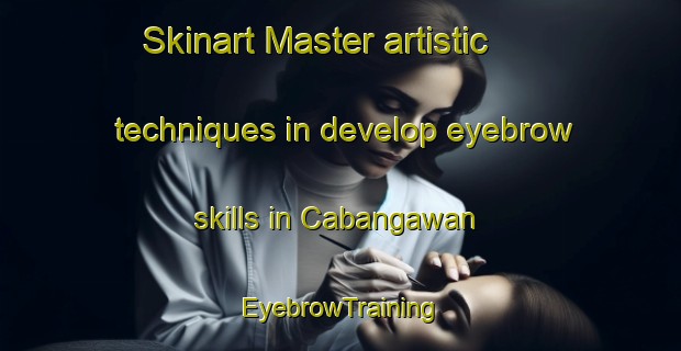 Skinart Master artistic techniques in develop eyebrow skills in Cabangawan | EyebrowTraining | EyebrowClasses | SkinartTraining-Philippines
