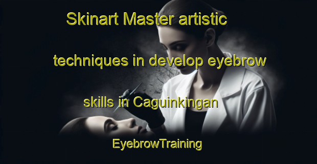 Skinart Master artistic techniques in develop eyebrow skills in Caguinkingan | EyebrowTraining | EyebrowClasses | SkinartTraining-Philippines