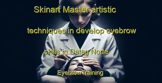 Skinart Master artistic techniques in develop eyebrow skills in Datag Norte | EyebrowTraining | EyebrowClasses | SkinartTraining-Philippines