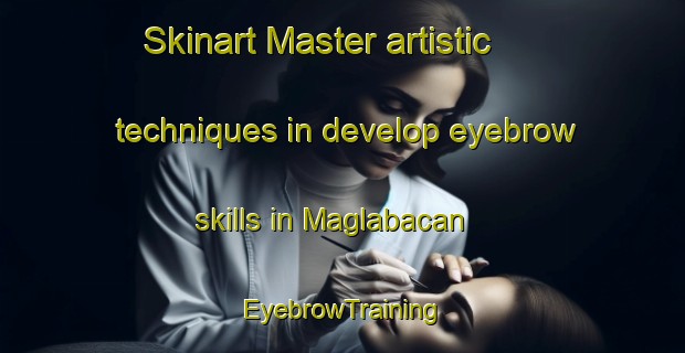 Skinart Master artistic techniques in develop eyebrow skills in Maglabacan | EyebrowTraining | EyebrowClasses | SkinartTraining-Philippines