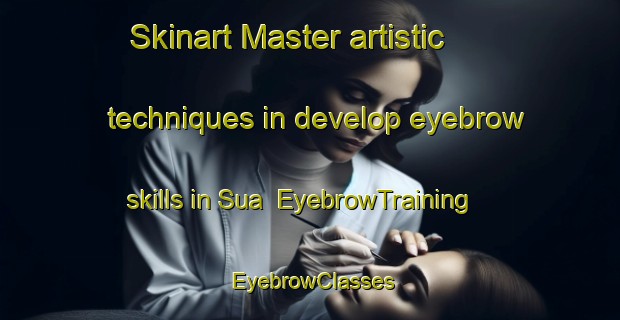 Skinart Master artistic techniques in develop eyebrow skills in Sua | EyebrowTraining | EyebrowClasses | SkinartTraining-Philippines