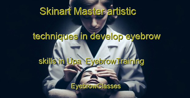 Skinart Master artistic techniques in develop eyebrow skills in Upa | EyebrowTraining | EyebrowClasses | SkinartTraining-Philippines