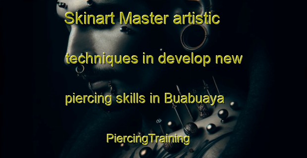 Skinart Master artistic techniques in develop new piercing skills in Buabuaya | PiercingTraining | PiercingClasses | SkinartTraining-Philippines