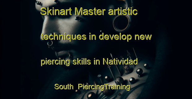 Skinart Master artistic techniques in develop new piercing skills in Natividad South | PiercingTraining | PiercingClasses | SkinartTraining-Philippines