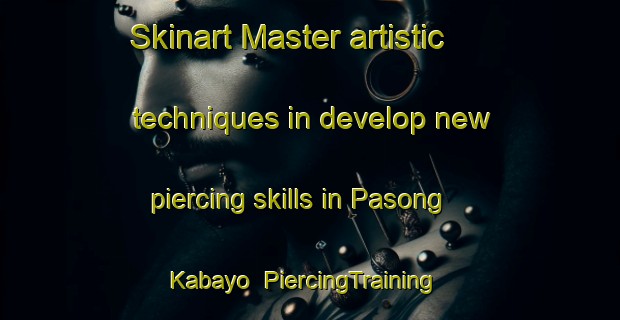 Skinart Master artistic techniques in develop new piercing skills in Pasong Kabayo | PiercingTraining | PiercingClasses | SkinartTraining-Philippines