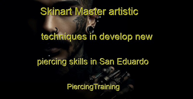 Skinart Master artistic techniques in develop new piercing skills in San Eduardo | PiercingTraining | PiercingClasses | SkinartTraining-Philippines