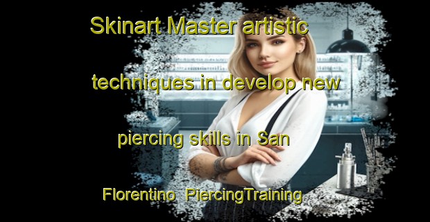 Skinart Master artistic techniques in develop new piercing skills in San Florentino | PiercingTraining | PiercingClasses | SkinartTraining-Philippines