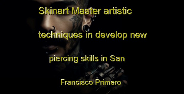 Skinart Master artistic techniques in develop new piercing skills in San Francisco Primero | PiercingTraining | PiercingClasses | SkinartTraining-Philippines