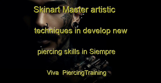 Skinart Master artistic techniques in develop new piercing skills in Siempre Viva | PiercingTraining | PiercingClasses | SkinartTraining-Philippines