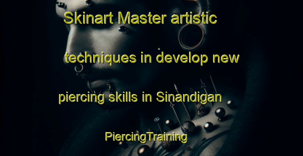 Skinart Master artistic techniques in develop new piercing skills in Sinandigan | PiercingTraining | PiercingClasses | SkinartTraining-Philippines