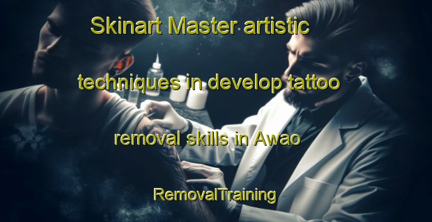 Skinart Master artistic techniques in develop tattoo removal skills in Awao | RemovalTraining | RemovalClasses | SkinartTraining-Philippines