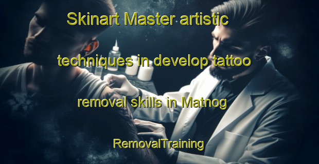 Skinart Master artistic techniques in develop tattoo removal skills in Matnog | RemovalTraining | RemovalClasses | SkinartTraining-Philippines