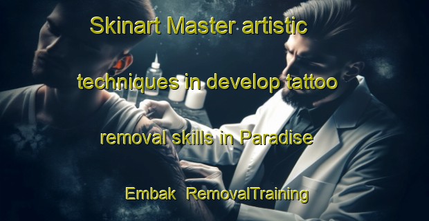 Skinart Master artistic techniques in develop tattoo removal skills in Paradise Embak | RemovalTraining | RemovalClasses | SkinartTraining-Philippines