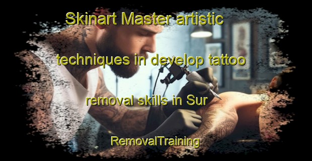 Skinart Master artistic techniques in develop tattoo removal skills in Sur | RemovalTraining | RemovalClasses | SkinartTraining-Philippines