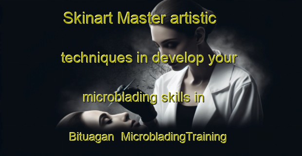 Skinart Master artistic techniques in develop your microblading skills in Bituagan | MicrobladingTraining | MicrobladingClasses | SkinartTraining-Philippines