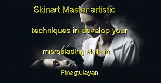 Skinart Master artistic techniques in develop your microblading skills in Pinagtulayan | MicrobladingTraining | MicrobladingClasses | SkinartTraining-Philippines