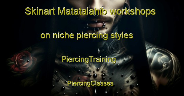 Skinart Matatalahib workshops on niche piercing styles | PiercingTraining | PiercingClasses | SkinartTraining-Philippines